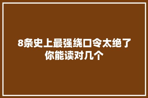 8条史上最强绕口令太绝了你能读对几个