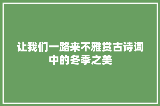让我们一路来不雅赏古诗词中的冬季之美
