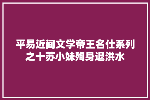 平易近间文学帝王名仕系列之十苏小妹殉身退洪水