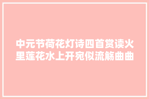 中元节荷花灯诗四首赏读火里莲花水上开宛似流觞曲曲来