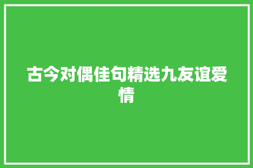 古今对偶佳句精选九友谊爱情