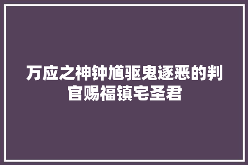 万应之神钟馗驱鬼逐恶的判官赐福镇宅圣君