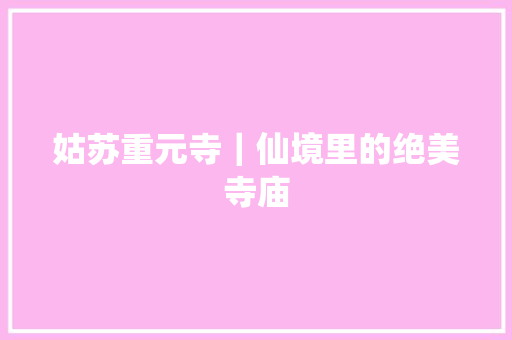 姑苏重元寺｜仙境里的绝美寺庙