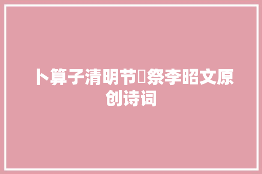 卜算子清明节遙祭李昭文原创诗词