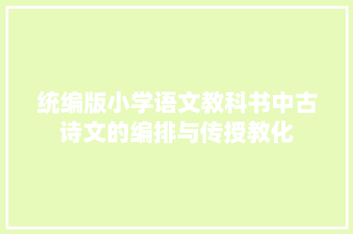 统编版小学语文教科书中古诗文的编排与传授教化