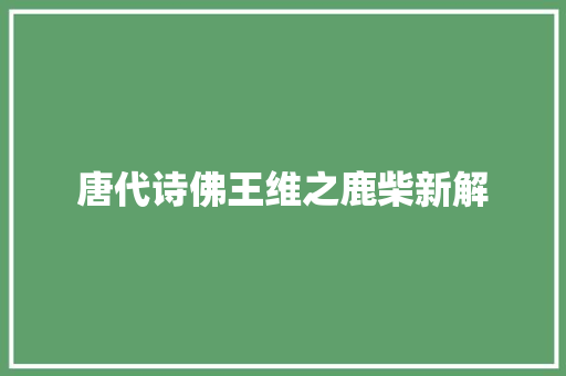 唐代诗佛王维之鹿柴新解