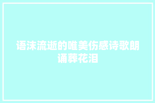 语沫流逝的唯美伤感诗歌朗诵葬花泪