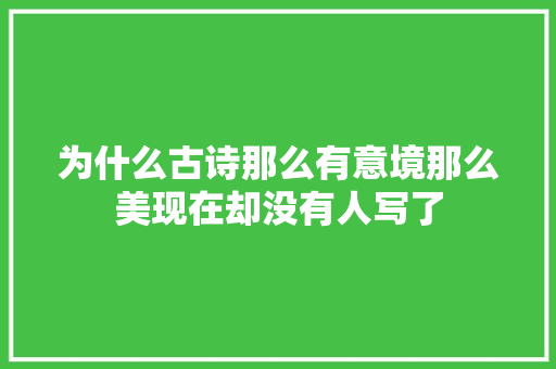 为什么古诗那么有意境那么美现在却没有人写了