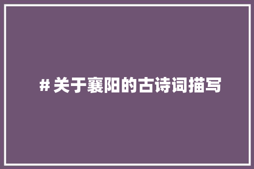 ＃关于襄阳的古诗词描写