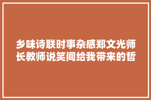 乡味诗联时事杂感郑文光师长教师说笑间给我带来的哲思