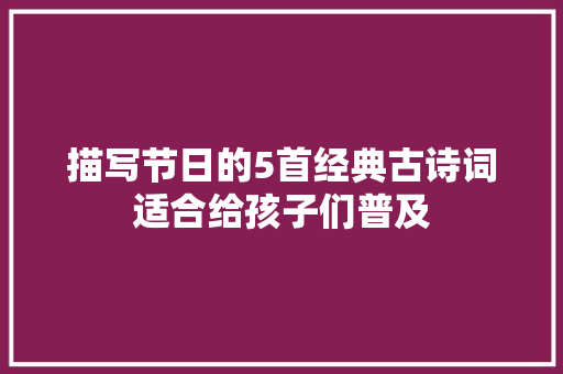 描写节日的5首经典古诗词适合给孩子们普及