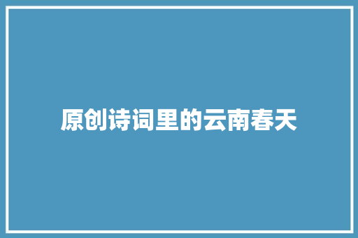 原创诗词里的云南春天