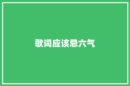 歌词应该忌六气