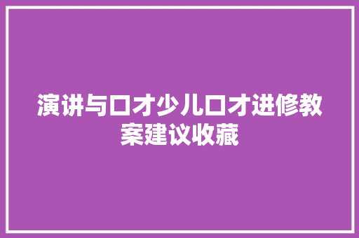 演讲与口才少儿口才进修教案建议收藏