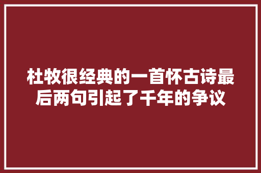 杜牧很经典的一首怀古诗最后两句引起了千年的争议