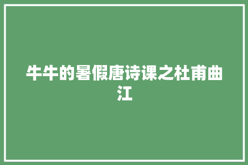 牛牛的暑假唐诗课之杜甫曲江