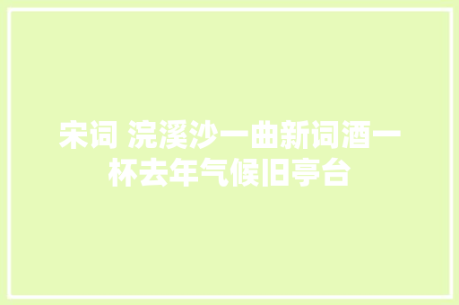 宋词 浣溪沙一曲新词酒一杯去年气候旧亭台