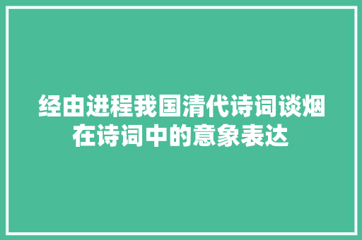 经由进程我国清代诗词谈烟在诗词中的意象表达