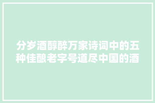 分岁酒醇醉万家诗词中的五种佳酿老字号道尽中国的酒文化