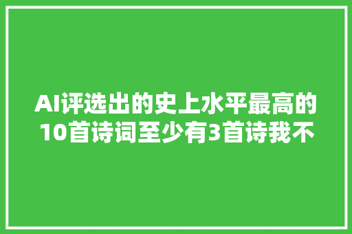AI评选出的史上水平最高的10首诗词至少有3首诗我不赞同
