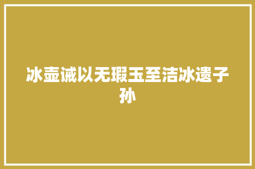 冰壶诫以无瑕玉至洁冰遗子孙