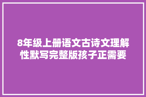 8年级上册语文古诗文理解性默写完整版孩子正需要