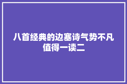 八首经典的边塞诗气势不凡值得一读二