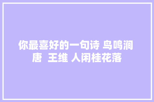 你最喜好的一句诗 鸟鸣涧 唐  王维 人闲桂花落