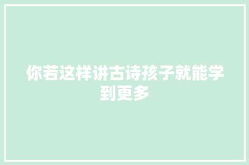 你若这样讲古诗孩子就能学到更多
