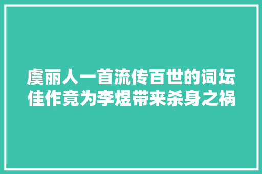 虞丽人一首流传百世的词坛佳作竟为李煜带来杀身之祸