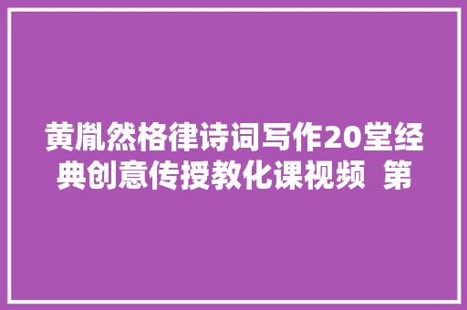 黄胤然格律诗词写作20堂经典创意传授教化课视频  第1讲公益