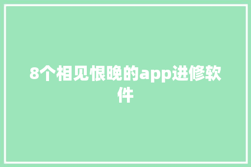 8个相见恨晚的app进修软件