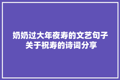 奶奶过大年夜寿的文艺句子 关于祝寿的诗词分享