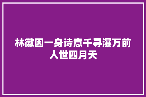 林徽因一身诗意千寻瀑万前人世四月天