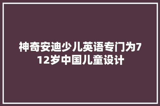 神奇安迪少儿英语专门为712岁中国儿童设计