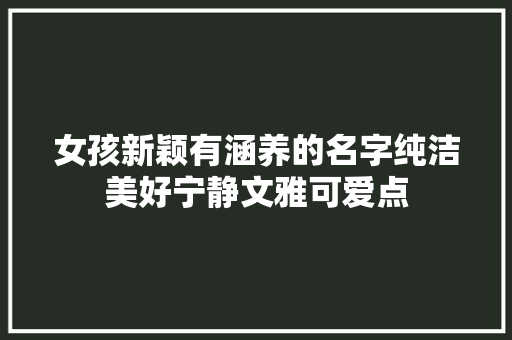女孩新颖有涵养的名字纯洁美好宁静文雅可爱点