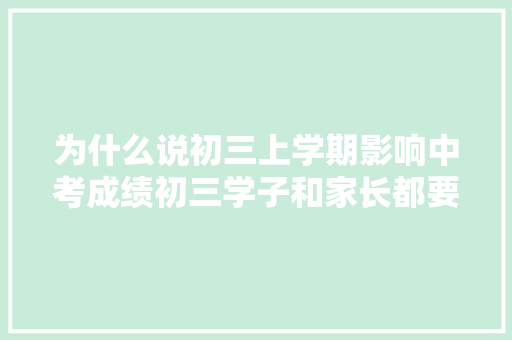 为什么说初三上学期影响中考成绩初三学子和家长都要看看