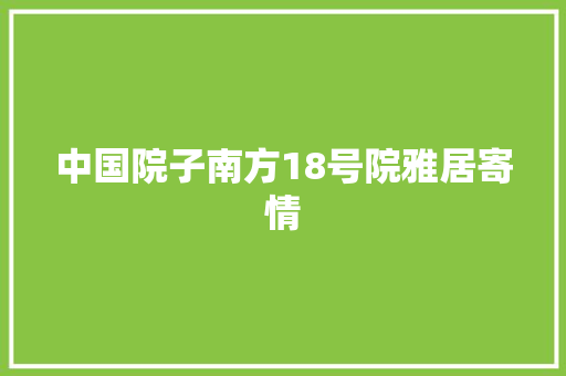 中国院子南方18号院雅居寄情