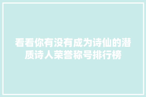 看看你有没有成为诗仙的潜质诗人荣誉称号排行榜