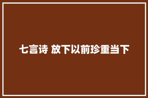 七言诗 放下以前珍重当下