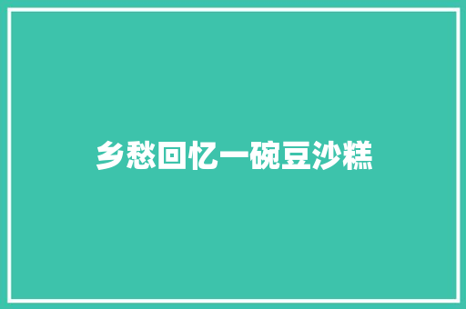 乡愁回忆一碗豆沙糕