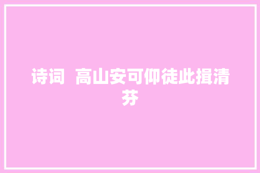 诗词  高山安可仰徒此揖清芬