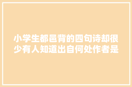 小学生都邑背的四句诗却很少有人知道出自何处作者是谁