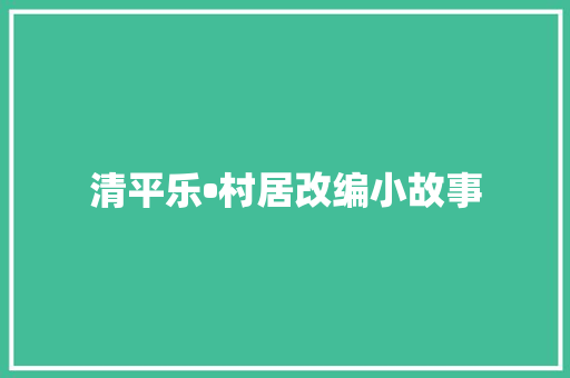 清平乐•村居改编小故事
