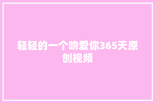 轻轻的一个吻爱你365天原创视频