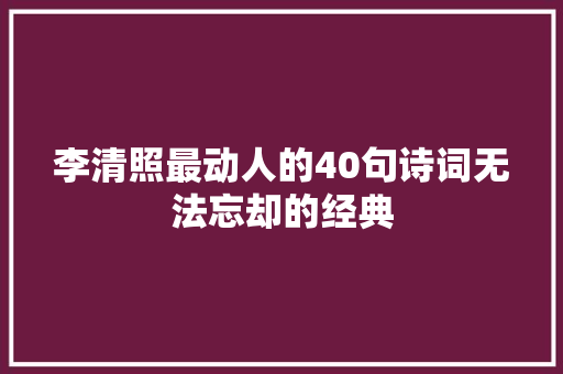 李清照最动人的40句诗词无法忘却的经典