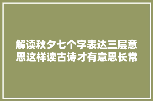 解读秋夕七个字表达三层意思这样读古诗才有意思长常识