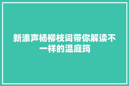 新添声杨柳枝词带你解读不一样的温庭筠