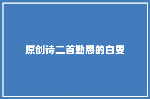 原创诗二首勤恳的白叟