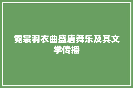 霓裳羽衣曲盛唐舞乐及其文学传播